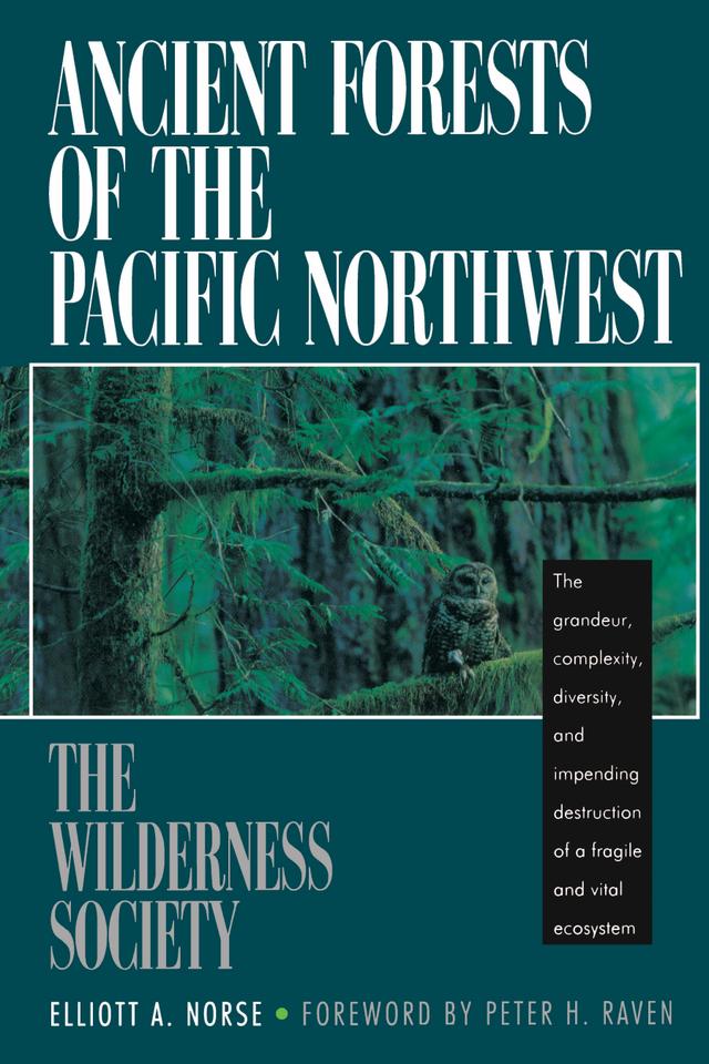 Ancient Forests of the Pacific Northwest by Elliott A. Norse, Peter H. Raven