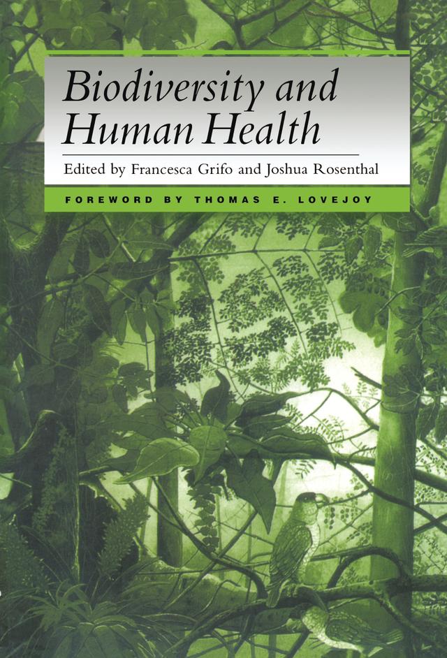 Biodiversity and Human Health by Alexandra Fairfield, Andrew P. Dobson, Anthony Artuso, Bhaswati Bhattacharya, Byron Bailey, Catherine Laughlin, Charles Peters, Dan Janzen, David Newman, Eric Chivian, Francesca Grifo, Gordon Cragg, Jensa Bell, John Grupenhoff, John Vandermeer, Joshua Rosenthal, Kate Duffy-Mazan, Katy Moran, Mary Campbell, Michael Boyd, Paul Cox, Paul Epstein, Robert Engelman, Robert McCaleb, Thomas Lovejoy, Tom Mays, Walter Reid