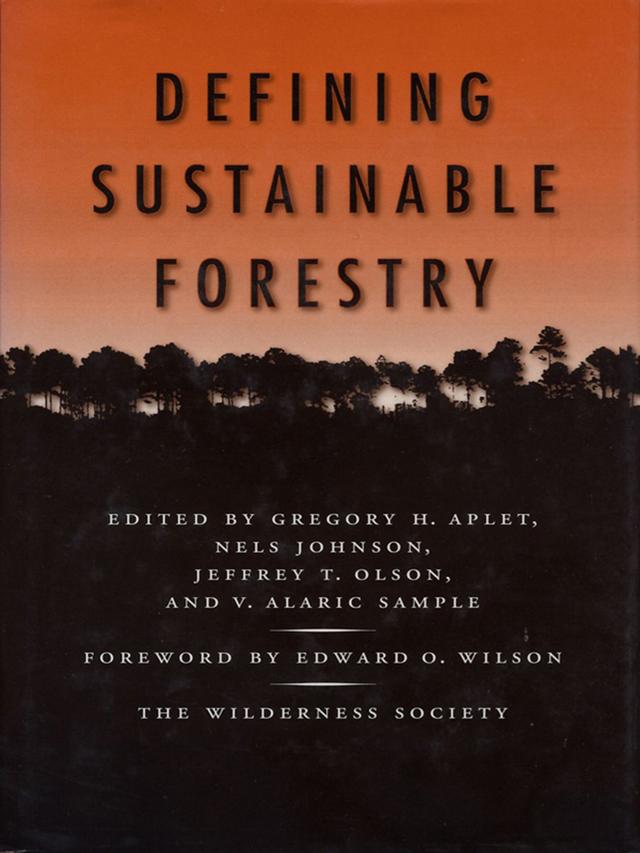 Defining Sustainable Forestry by Al Sample, Edward O. Wilson, Greg Aplet, Hal Salwasser, Jeffrey T. Olson, Jodi Del Grossi, Nels Johnson, Robert Pfister