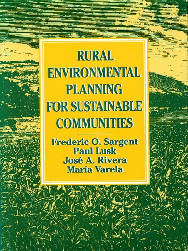 Rural Environmental Planning for Sustainable Communities by Frederic O. Sargent, Jose Rivera, Maria Varela, Paul Lusk