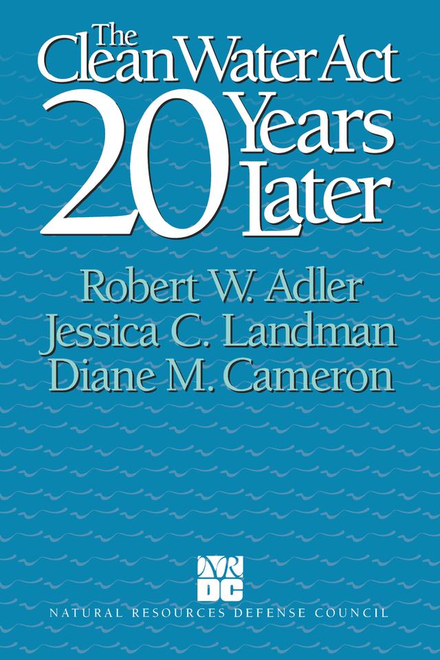 The Clean Water Act 20 Years Later by Diane M. Cameron, Jessica C. Landman, Robert W. Adler