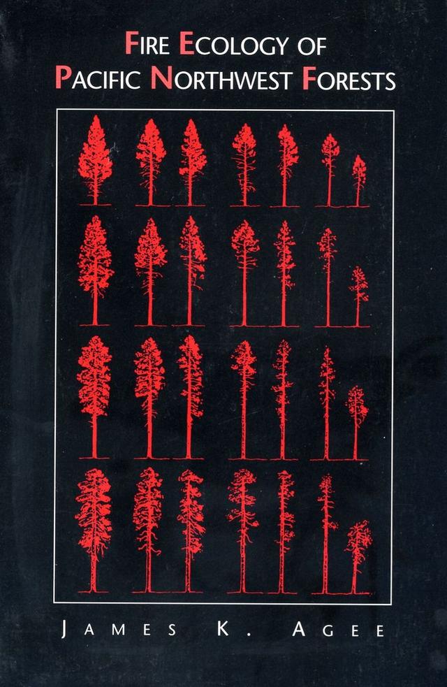 Fire Ecology of Pacific Northwest Forests by James K. Agee