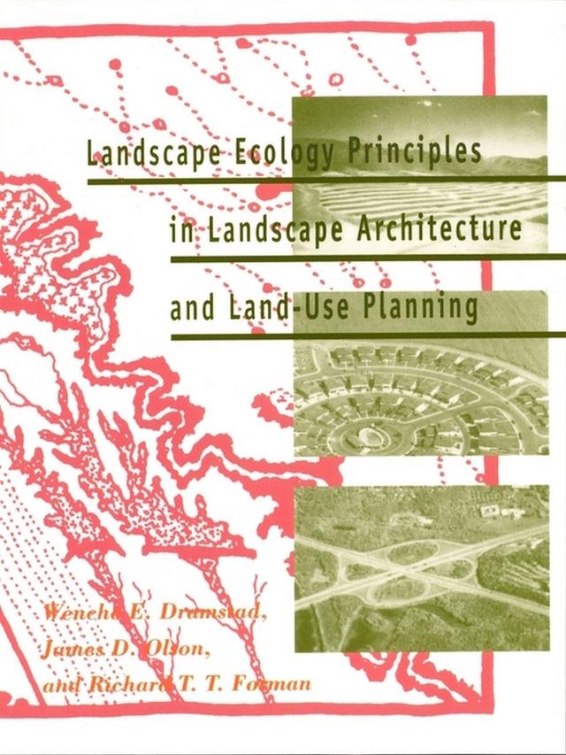 Landscape Ecology Principles in Landscape Architecture and Land-Use Planning by James D. Olson, Richard T.T. Forman, Wenche Dramstad