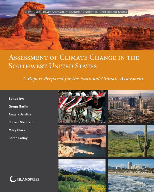 Assessment of Climate Change in the Southwest United States by Angela Jardine, Gregg Garfin, Mary Black, Robert Merideth, Sarah LeRoy