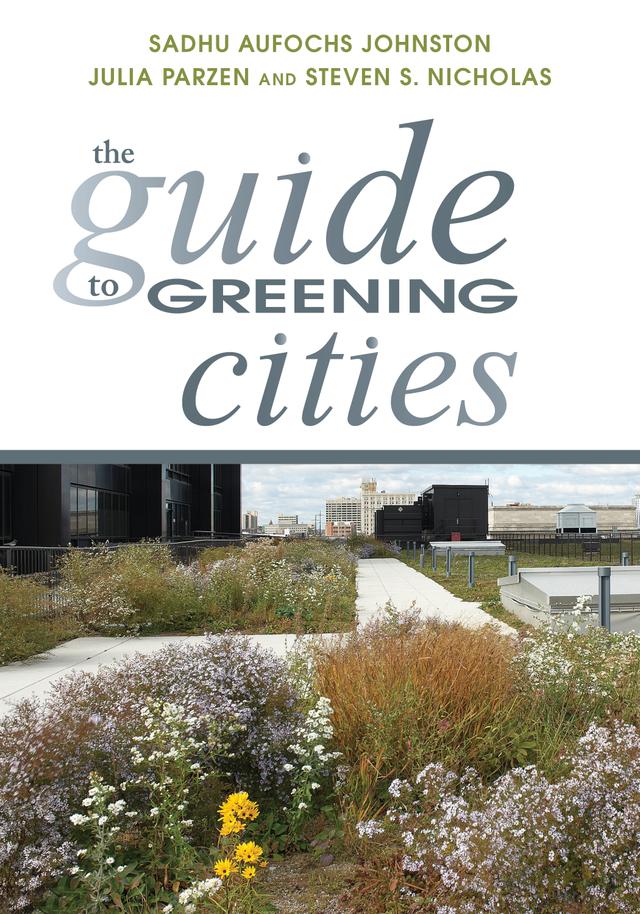 The Guide to Greening Cities by Julia Parzen, Sadhu Aufochs Johnston, Steven S. Nicholas