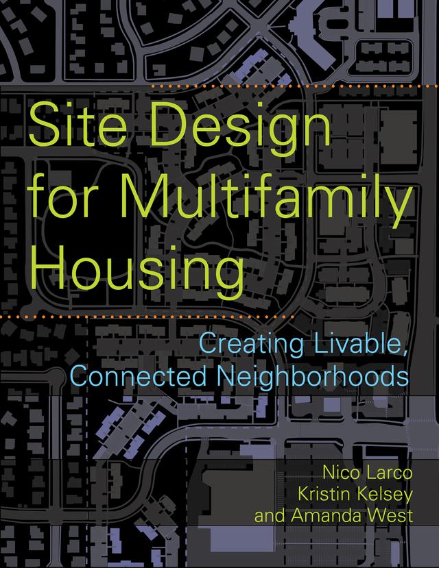 Site Design for Multifamily Housing by Amanda Stocker West, Kristin Kelsey, Nico Larco