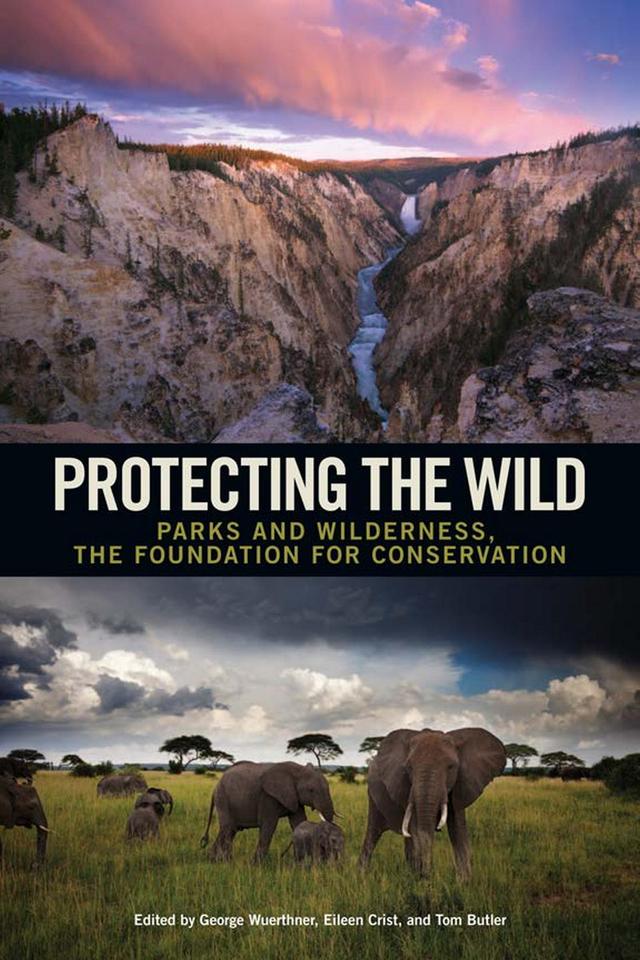 Protecting the Wild by Eileen Crist, George Wuerthner, Tom Butler