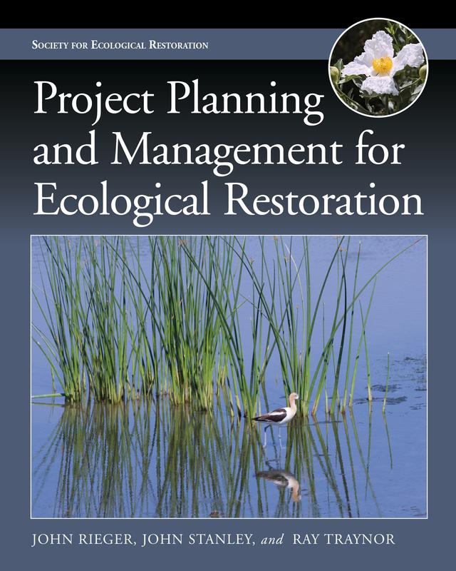 Project Planning and Management for Ecological Restoration by John Rieger, John Stanley, Ray Traynor