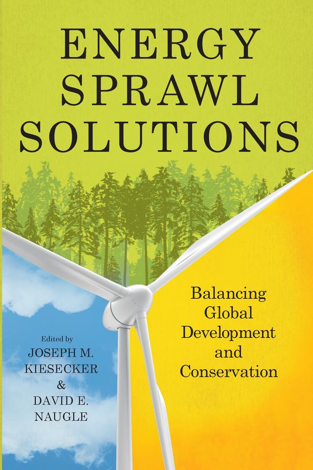 Energy Sprawl Solutions by Amal-Lee Amin, Bruce A. McKenney, Christina M. Kennedy, Daniela A. Miteva, David E. Naugle, David Richard Cameron, Eduardo Klein, Gert J. Kramer, Graham Watkins, Heather Tallis, James Ross Oakleaf, Jeff Opperman, Jeffrey S. Evans, John Randall, Joseph Fargione, Joseph M. Kiesecker, Juan Carlos Gonzalez Tamayo, Juan J. Cardenas Lopez, Juan Papadakis, Kei Sochi, Kevin E. Doherty, Laura Crane, Leandro Baumgarten, Linda I. Krueger, Mark Hebblewhite, Peter Hawthorne, Peter Kareiva, Roger Eduardo Martinez Rivas, Sharon Baruch-Mordo, Sophie S. Parker