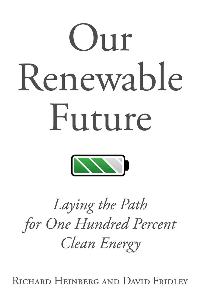 Our Renewable Future by David Fridley, Richard Heinberg