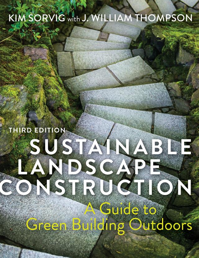 Sustainable Landscape Construction, Third Edition by J. William Thompson, Kim Sorvig