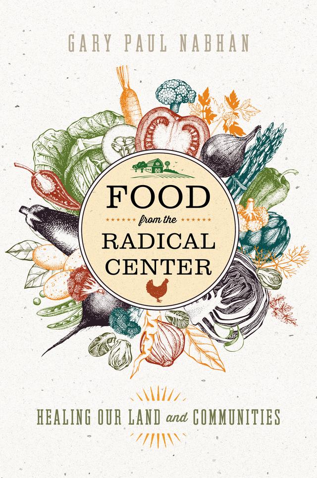 Food from the Radical Center by Gary Paul Nabhan