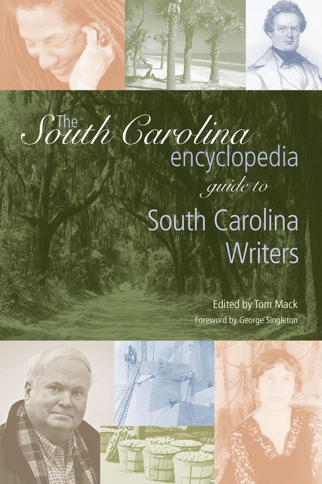 The South Carolina Encyclopedia Guide to South Carolina Writers by George Singleton, Tom Mack