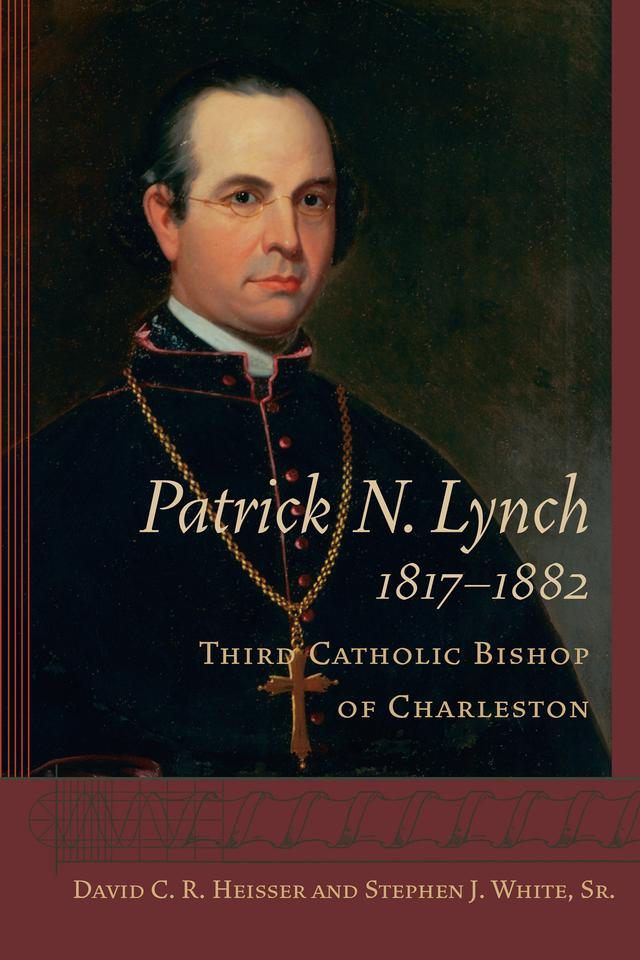 Patrick N. Lynch, 1817-1882 by David C. R. Heisser, Stephen J. White, Sr.