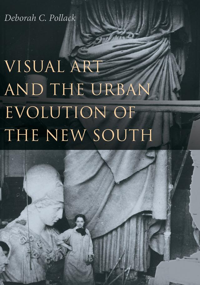 Visual Art and the Urban Evolution of the New South by Deborah C. Pollack