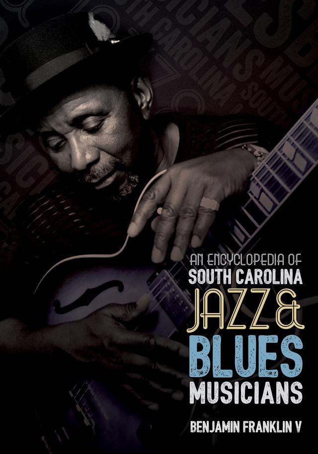 An Encyclopedia of South Carolina Jazz and Blues Musicians by Benjamin Franklin V