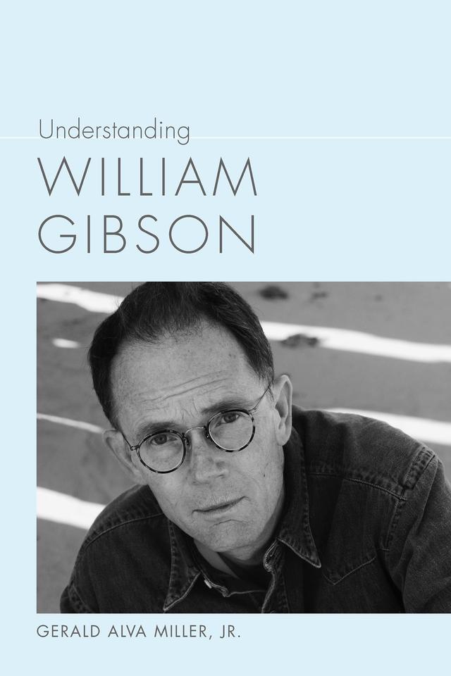 Understanding William Gibson by Gerald Alva Miller, Jr.