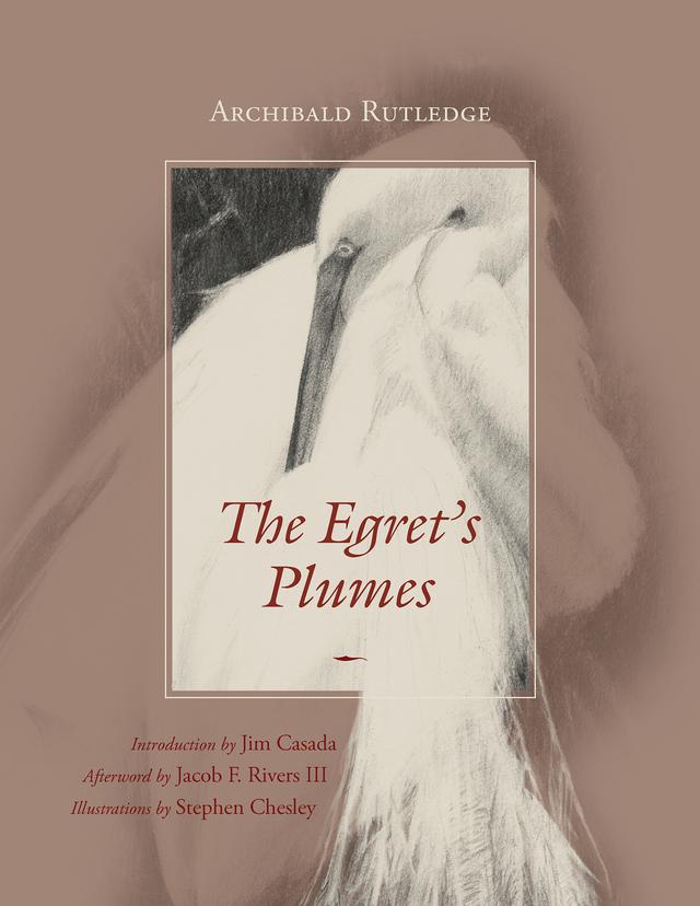 The Egret's Plumes by Archibald Rutledge, Jacob F. Rivers III, Jim Casada, Stephen Chesley