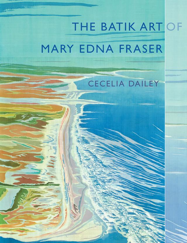 The Batik Art of Mary Edna Fraser by Cecelia Dailey, Mary Edna Fraser