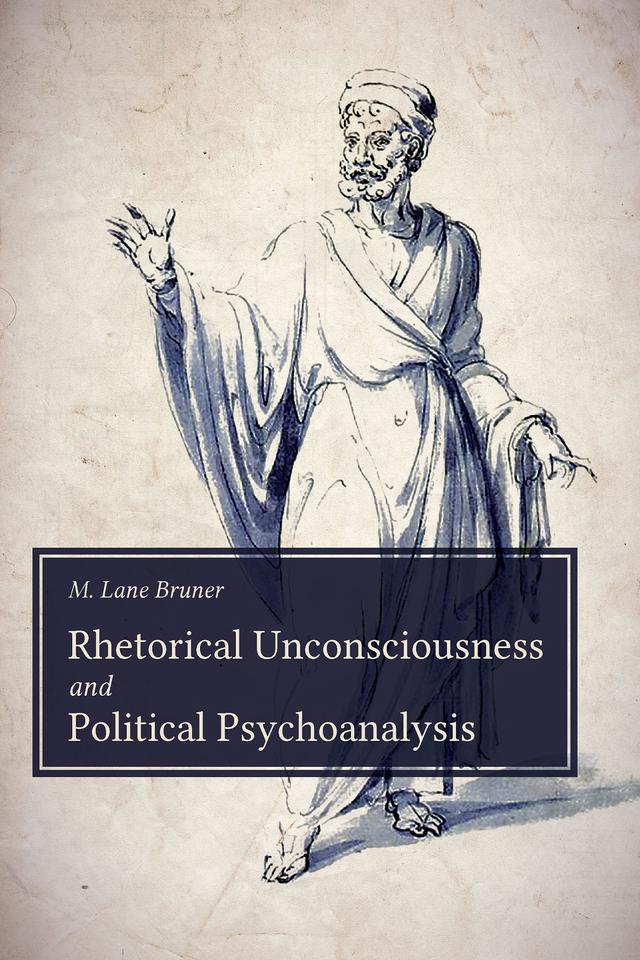 Rhetorical Unconsciousness and Political Psychoanalysis by M. Lane Bruner