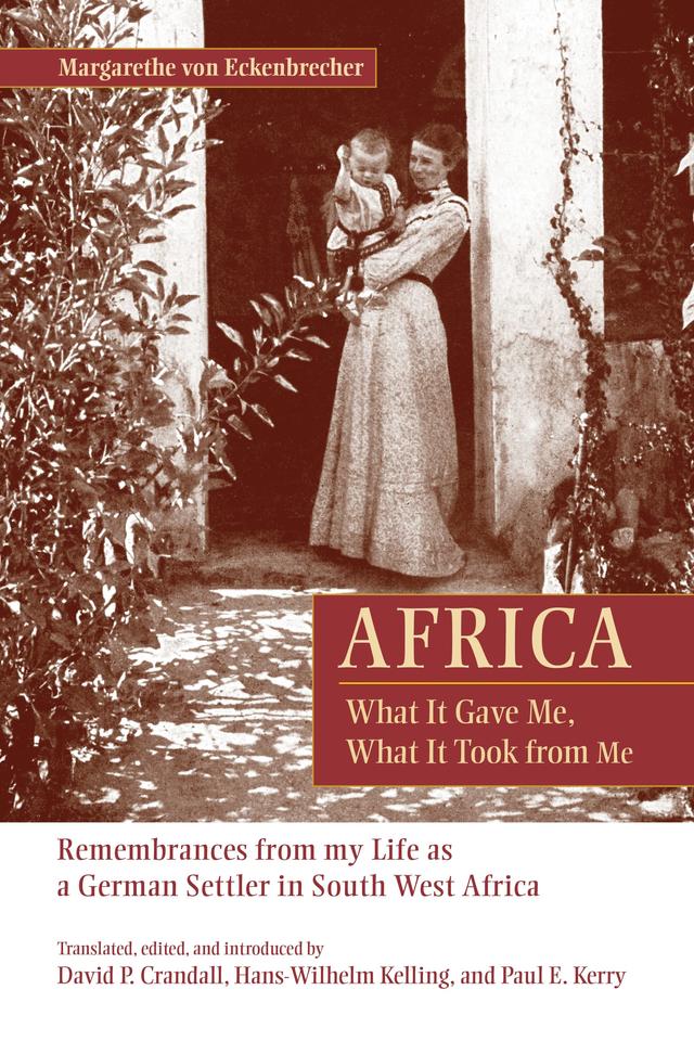 Africa: What It Gave Me, What It Took from Me by David P. Crandall, Hans-Wilhelm Kelling, Margarethe von Eckenbrecher, Paul E. Kerry