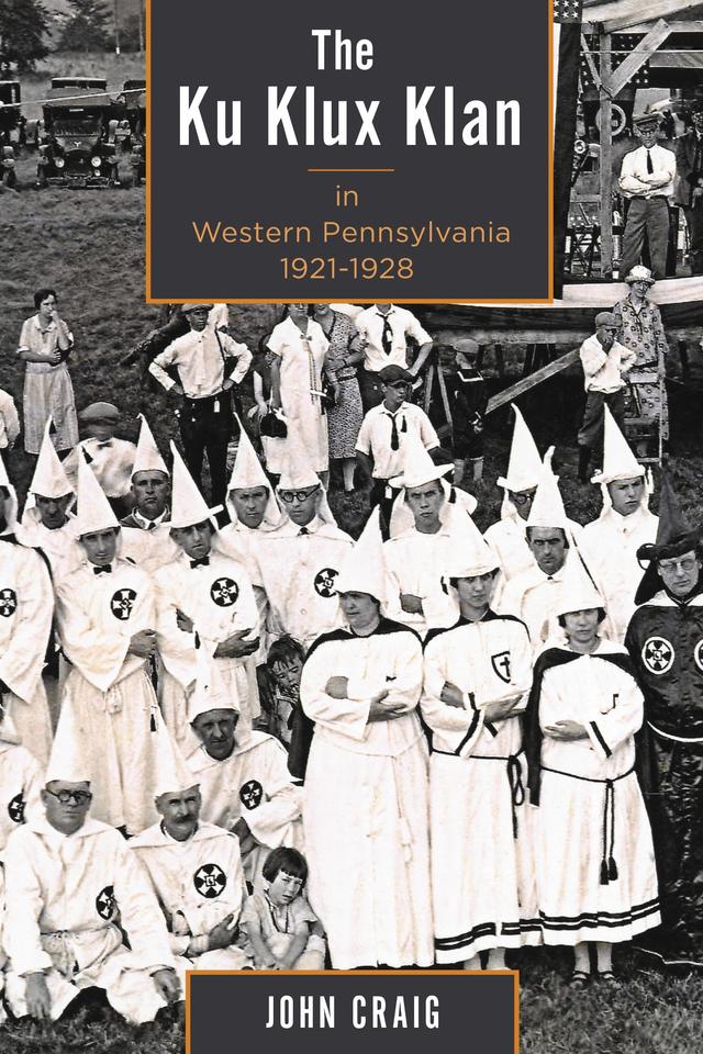 The Ku Klux Klan in Western Pennsylvania, 1921–1928 by John Craig