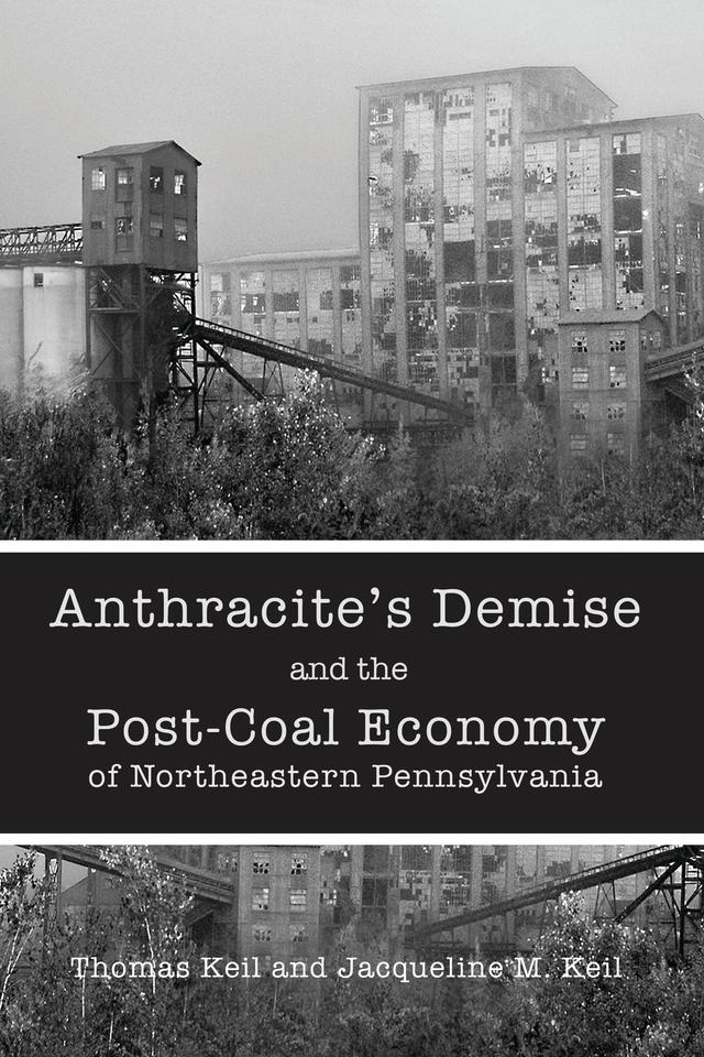 Anthracite's Demise and the Post-Coal Economy of Northeastern Pennsylvania by 