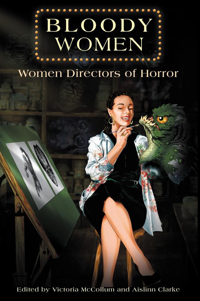 Bloody Women by Aislinn Clarke, Alexandra Heller-Nicholas, Amy Harris, Anna Bogutskaya, Ashlee Blackwell, Brian Hauser, Dan Vena, Erica Tortolani, Ernest Mathijs, Eve O’Dea, Iris Robinson, James Francis Jr., Kate R. Robertson, Patrick Woodstock, Shelby Shukaliak, Victoria McCollum