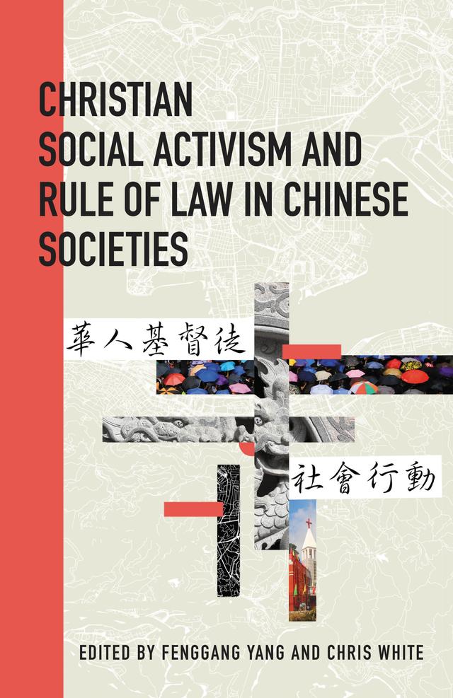 Christian Social Activism and Rule of Law in Chinese Societies by Bob Fu, Calida Chu, Carsten Vala, Chris White, Fenggang Yang, Fuk Tsang Ying, George Dunn, Jeffrey Chiu, Jenny McGill, Jonathan Seitz, Joshua Tan, Kim Kuen Ip, Magdaléna Rychetská, Mark McLeister, Shiho Murakami, Timotheus Mui, Tsz-him Lai, Wai Luen Kwok, Xinzhang Zhang, Yan Liu, Yucheng Bai