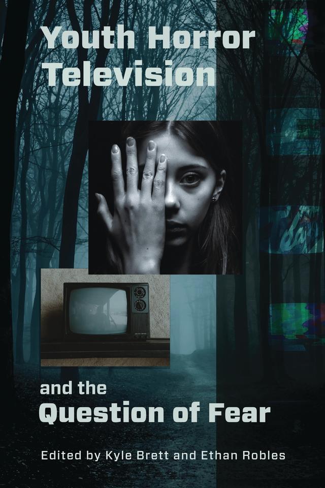 Youth Horror Television and the Question of Fear by Barbara Katharina Reschenhofer, Brandon R. Grafius, Ethan Robles, Fernando Gabriel Pagnoni Berns, Filipa Antunes, Katherine Ridolfi-Lizza, Kim Plaksin, Kyle Brett, Merinda Staubli, Michael Jacob, Stacey Anh Baran