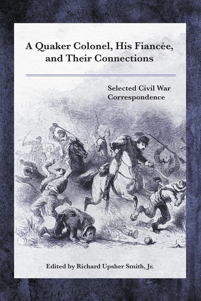 A Quaker Colonel, His Fiancée, and Their Connections by Richard Upsher Smith Jr.