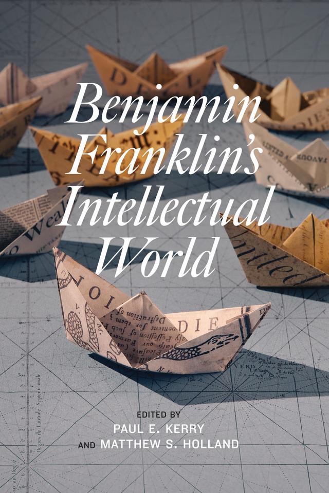 Benjamin Franklin's Intellectual World by Carla Mulford, Jerry Weinberger, Jurgen Overhoff, Lorraine Smith Pangle, Matthew S. Holland, Michael Zuckerman, Paul E. Kerry, Simon P. Newman