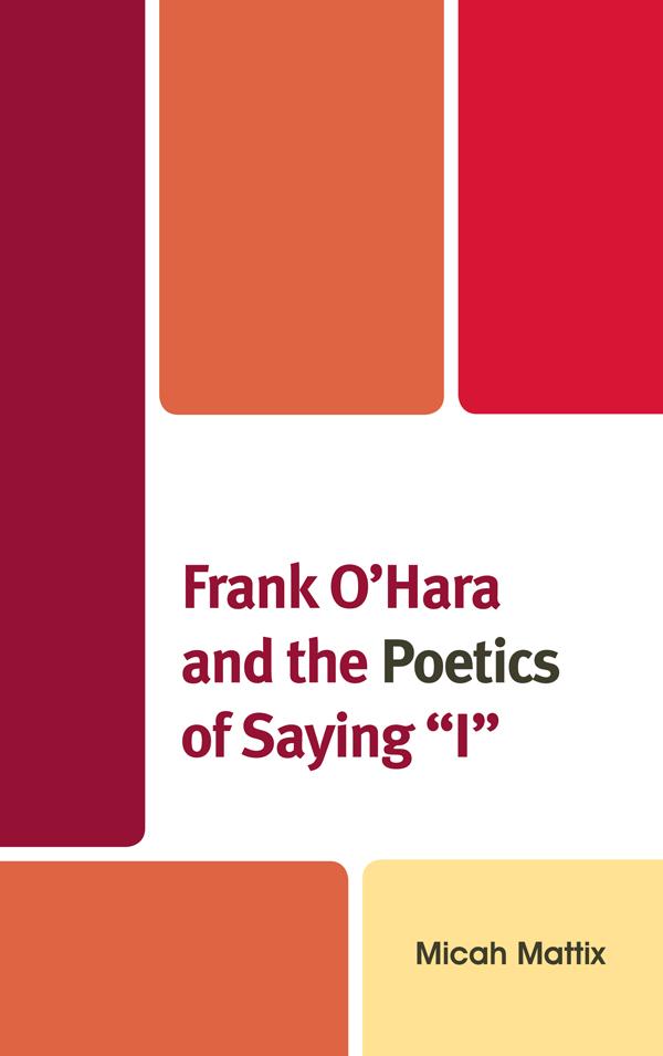 Frank O'Hara and the Poetics of Saying 'I' by Micah Mattix