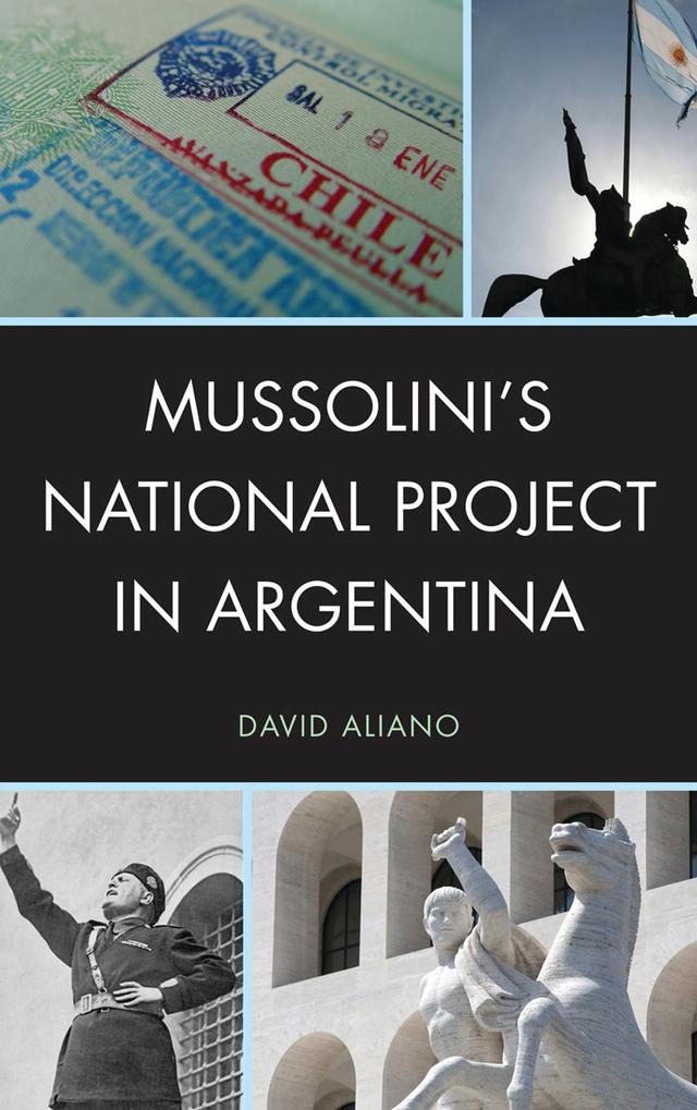 Mussolini's National Project in Argentina by David Aliano