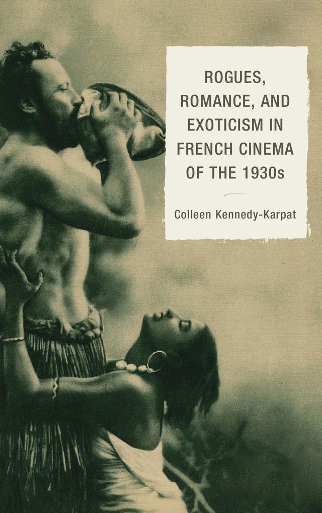 Rogues, Romance, and Exoticism in French Cinema of the 1930s by Colleen Kennedy-Karpat