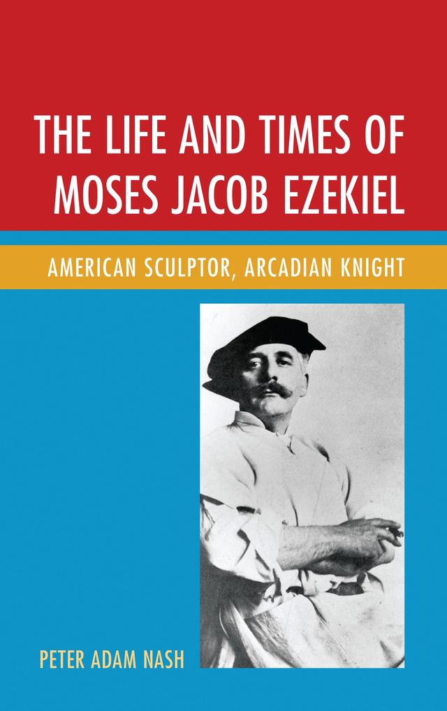 The Life and Times of Moses Jacob Ezekiel by Peter Adam Nash