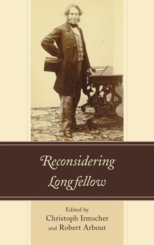 Reconsidering Longfellow by Andrew C. Higgins, Christoph Irmscher, James I. McDougall, Lauren Gatti, Lauren Simek, Lloyd Willis, Matthew Gartner, Monica Pelaez, Robert Arbour, Rob Velella