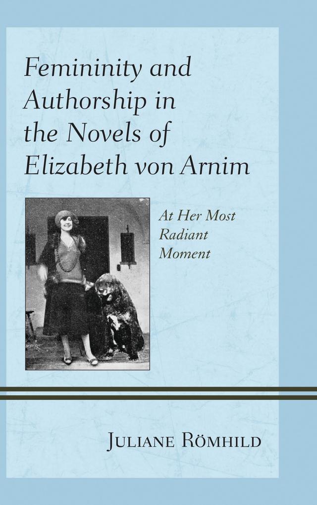 Femininity and Authorship in the Novels of Elizabeth von Arnim by Juliane Römhild