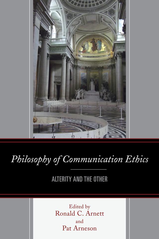 Philosophy of Communication Ethics by Alain Létourneau, Andreea Deciu Ritivoi, Annette Holba, Austin S. Babrow, Brenda Allen, Gerard A. Hauser, Gina Ercolini, Isaac E. Catt, Janie  Harden Fritz, John Hatch, Lester C. Olson, Lindsey M. Rose, Lisbeth Lipari, Pat Gehrke, Patricia Arneson, Ronald C. Arnett