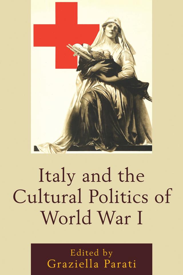 Italy and the Cultural Politics of World War I by Allison Scardino Belzer, Antonio Gibelli, Cinzia Blum, Diego Lazzarich, Giorgio Bertellini, Graziella Parati, Loretta De Franceschi, Michael Syrimis, Steven E. Rowe