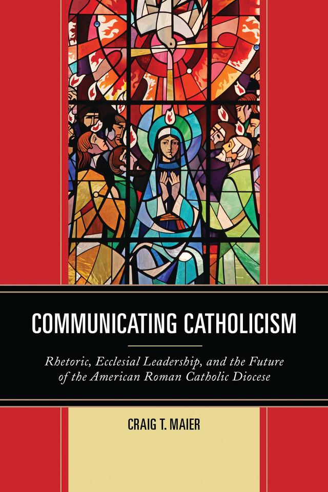 Communicating Catholicism by Craig T. Maier