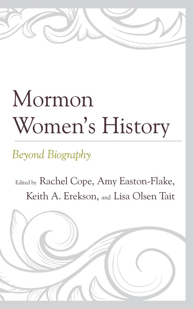 Mormon Women’s History by Amy Easton-Flake, Keith A. Erekson, Lisa Olsen Tait, Rachel Cope