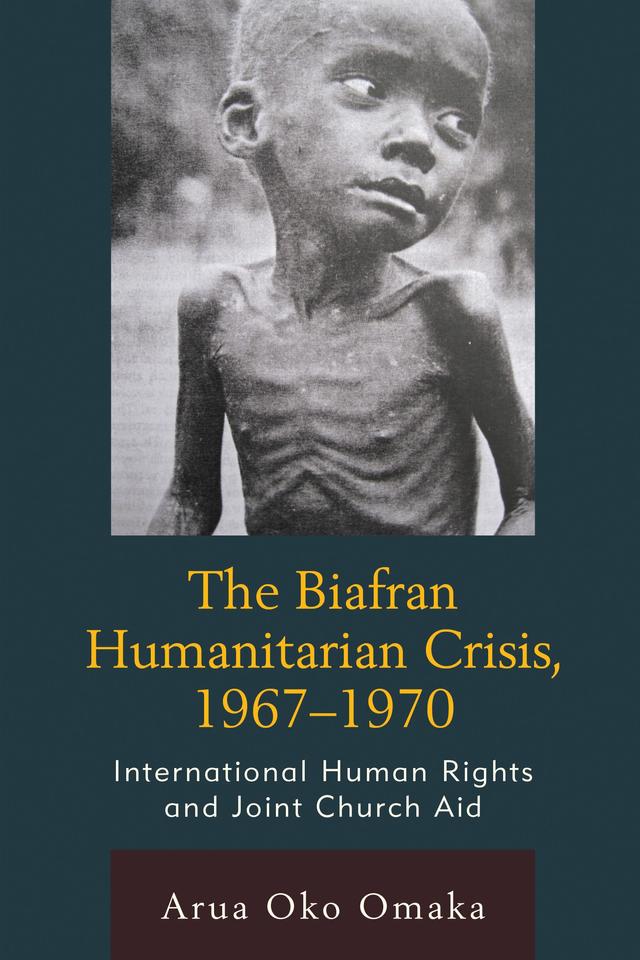 The Biafran Humanitarian Crisis, 1967–1970 by Arua Oko Omaka