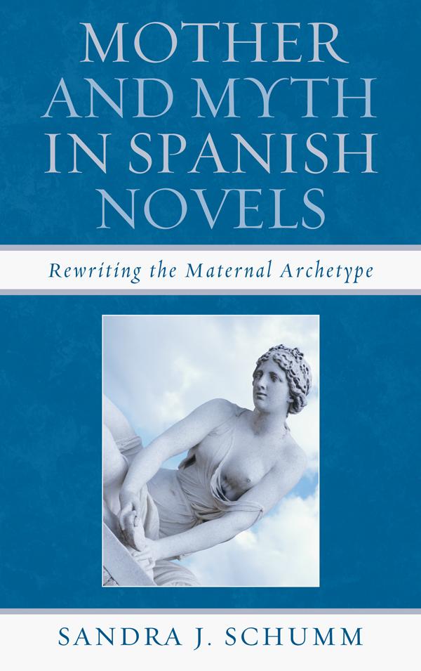 Mother & Myth in Spanish Novels by Sandra J. Schumm