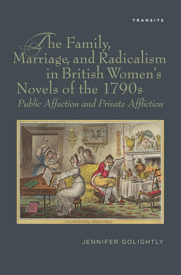 The Family, Marriage, and Radicalism in British Women's Novels of the 1790s by Jennifer Golightly