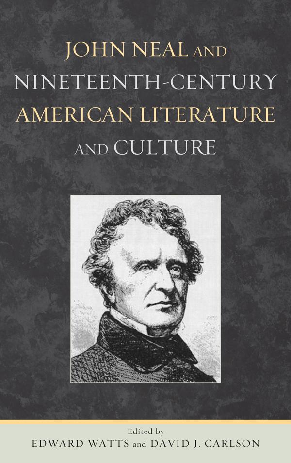 John Neal and Nineteenth-Century American Literature and Culture by David J. Carlson, Edward Watts
