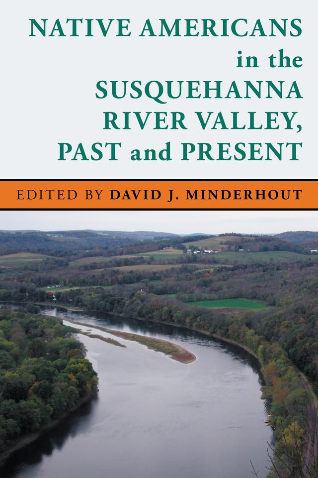 Native Americans in the Susquehanna River Valley, Past and Present by David J. Minderhout