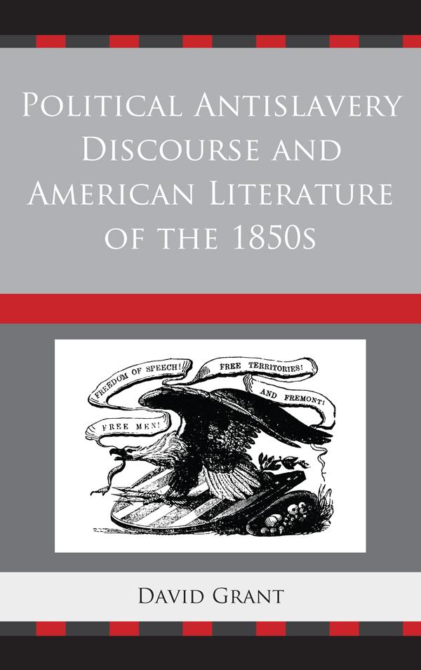 Political Antislavery Discourse and American Literature of the 1850s by David Grant