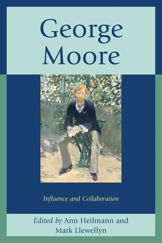 George Moore by Adrian Frazier, Anna Gruetzner Robins, Ann Heilmann, Elizabeth Grubgeld, Jane Jordan, Katherine Mullin, Kirsti Bohata, María Elena Jaime de Pablos, Mark Llewellyn, Mary Pierse, Michel Brunet, Nathalie Saudo-Welby, Stoddard Martin