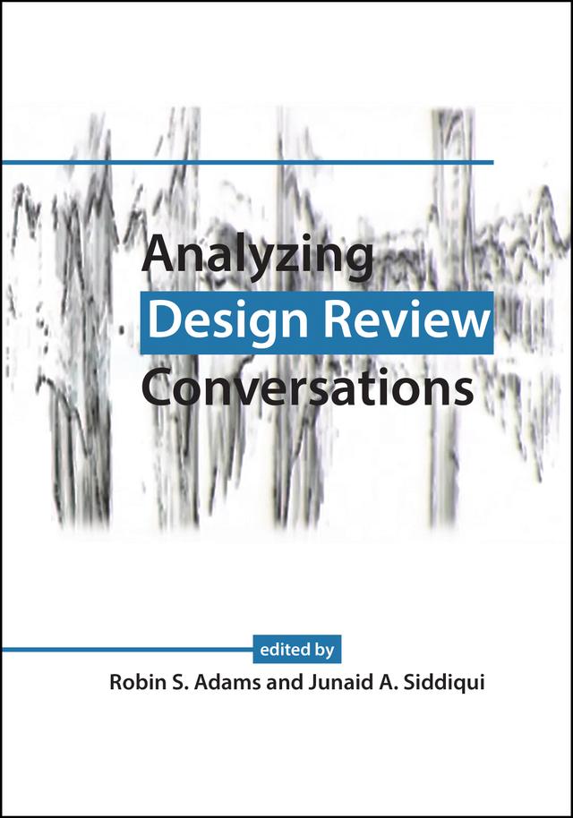 Analyzing Design Review Conversations by Junaid A. Siddiqui, Robin S. Adams